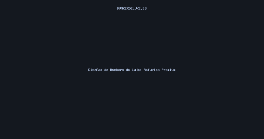 Diseño de Bunkers de Lujo: Refugios Premium